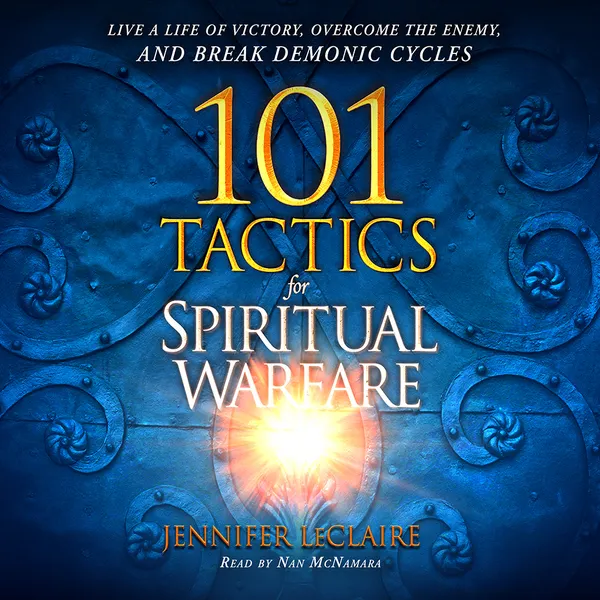 101 Tactics for Spiritual Warfare : Live a Life of Victory, Overcome the Enemy, and Break Demonic Cycles