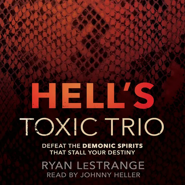 Hell's Toxic Trio : Defeat the Demonic Spirits that Stall Your Destiny