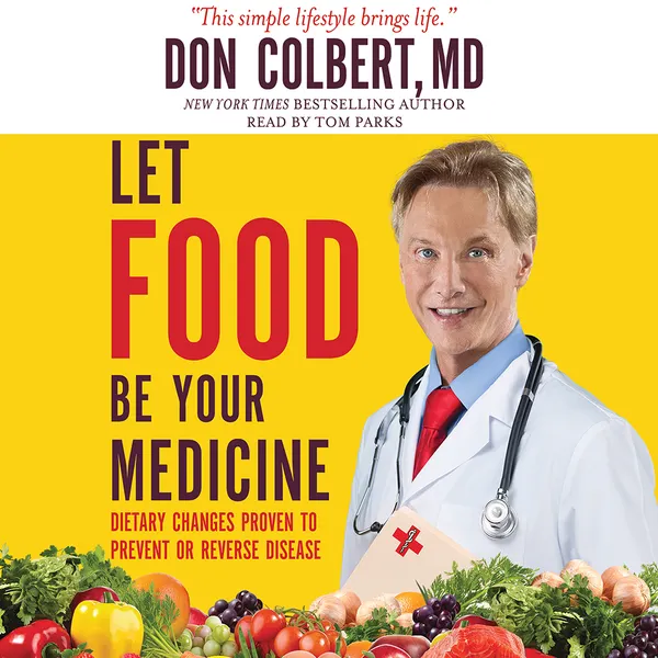 Let Food Be Your Medicine : Dietary Changes Proven to Prevent and Reverse Disease