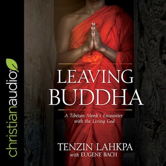 Leaving Buddha: A Tibetan Monk's Encounter With the Living God - Eugene Bach, Tenzin Lakpa