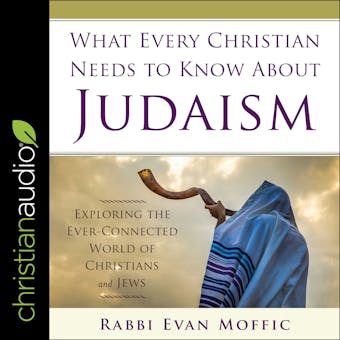 What Every Christian Needs to Know About Judaism: Exploring the Ever-Connected World of Christians & Jews - Rabbi Evan Moffic