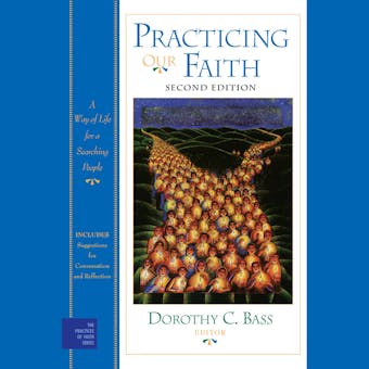 Practicing Our Faith: A Way of Life for a Searching People - Dorothy C. Bass