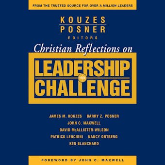 Christian Reflections on The Leadership Challenge - Nancy Ortberg, Barry Z. Posner, James M. Kouzes, Patrick Lencioni, David McAllister-Wilson, John C. Maxwell, Ken Blanchard