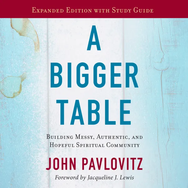 A Bigger Table, Expanded Edition with Study Guide : Building Messy, Authentic, and Hopeful Spiritual Community