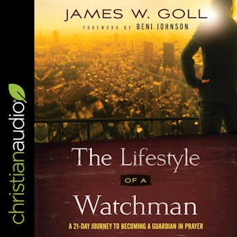 The Lifestyle of a Watchman: A 21-Day Journey to Becoming a Guardian in Prayer - Beni Johnson, James W. Goll