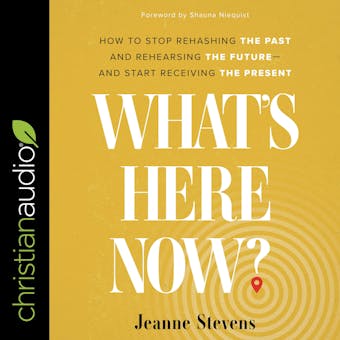 What's Here Now?: How to Stop Rehashing the Past and Rehearsing the Future--and Start Receiving the Present - undefined