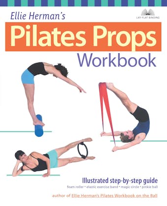 Ellie Herman's Pilates Props Workbook: Illustrated Step-by-Step Guide - Ellie Herman