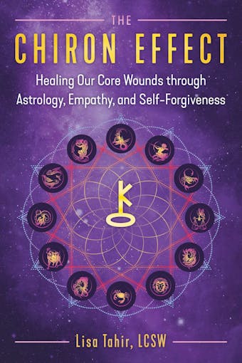 The Chiron Effect: Healing Our Core Wounds through Astrology, Empathy, and Self-Forgiveness - Lisa Tahir