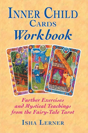 Inner Child Cards Workbook: Further Exercises and Mystical Teachings from the Fairy-Tale Tarot