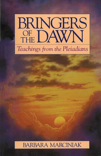 Bringers of the Dawn: Teachings from the Pleiadians - Barbara Marciniak