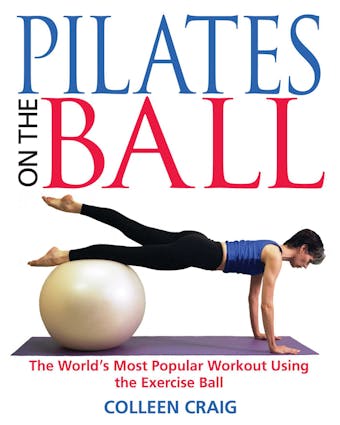 Pilates on the Ball: The World's Most Popular Workout Using the Exercise Ball - Colleen Craig