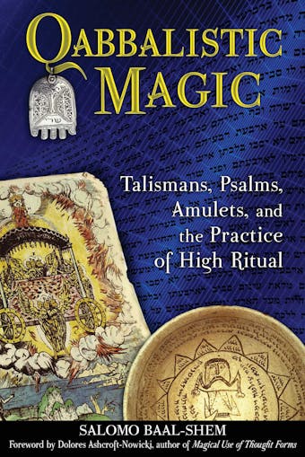 Qabbalistic Magic: Talismans, Psalms, Amulets, and the Practice of High Ritual - Salomo Baal-Shem