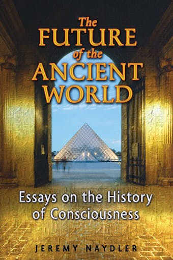 The Future of the Ancient World: Essays on the History of Consciousness - undefined