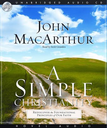 A Simple Christianity: Rediscover the Principle Foundations of Faith - John MacArthur