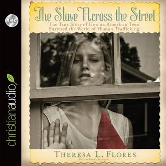 The Slave Across the Street: The True Story of How an American Teen Survived the World of Human Trafficking - Theresa Flores