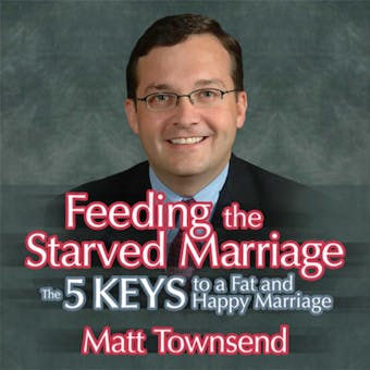 Feeding the Starved Marriage: The 5 Keys to a Fat Happy Marriage - undefined