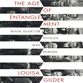 The Age of Entanglement: When Quantum Physics was Reborn - Louisa Gilder