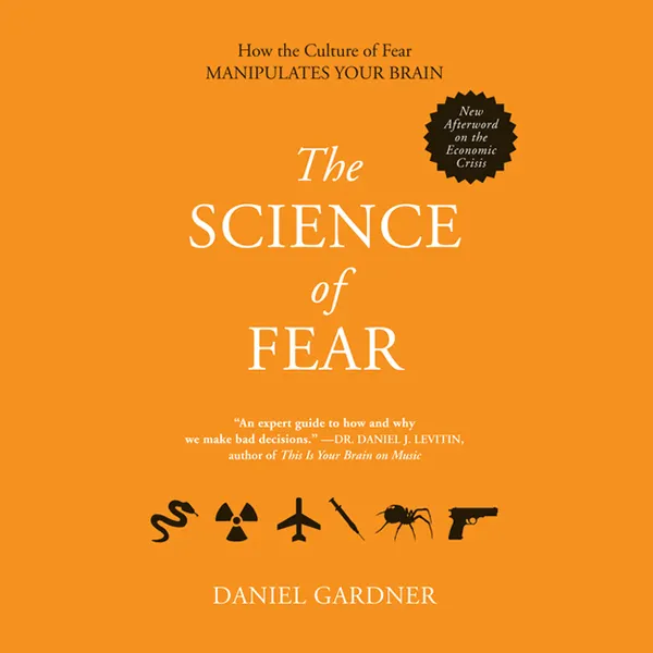 The Science of Fear : Why We Fear the Things We Should not- and Put Ourselves in Great Danger