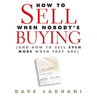 How to Sell When Nobody is Buying: And How to Sell Even More When They Are