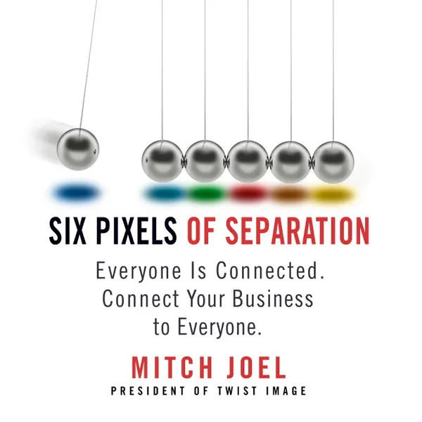 Six Pixels of Separation : Everyone Is Connected. Connect Your Business to Everyone.