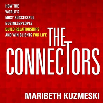 The Connectors: How the World's Most Successful Businesspeople Build Relationships and Win Clients for Life - undefined