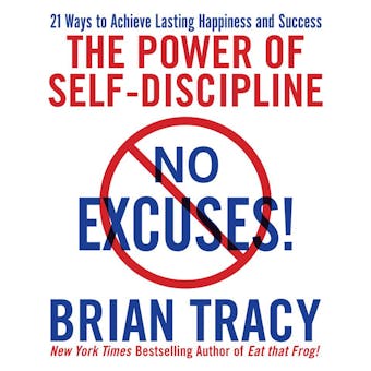 No Excuses!: The Power of Self-Discipline; 21 Ways to Achieve Lasting Happiness and Success - Brian Tracy