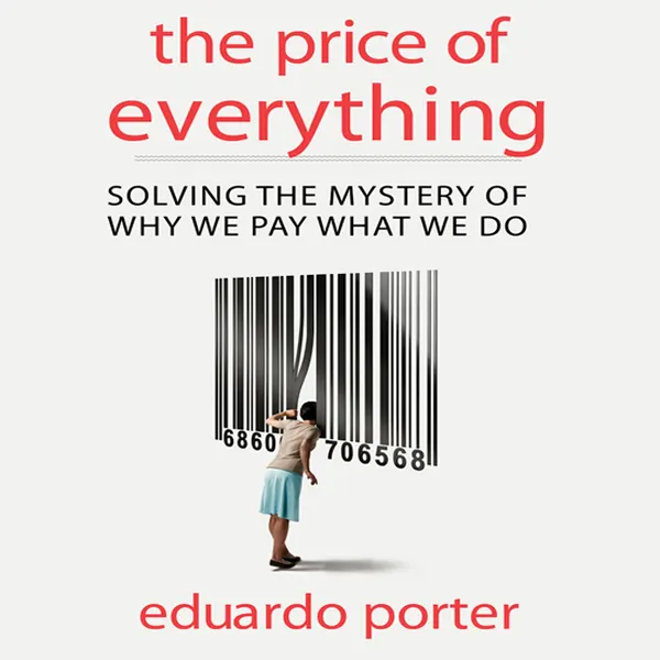 The Price Everything : Solving the Mystery of Why We Pay What We Do