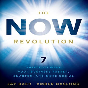 The Now Revolution: 7 Shifts to Make Your Business Faster, Smarter and More Social - Amber Naslund, Jay Baer