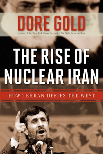 The Rise of Nuclear Iran: How Tehran Defies the West - Dore Gold