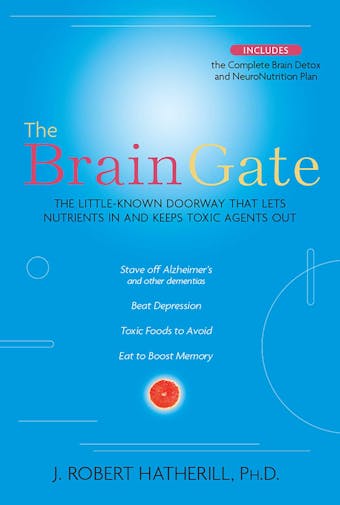 The Brain Gate: The Little-Known Doorway That Lets Nutrients in and Keeps Toxic Agents Out - J. Robert Hatherill
