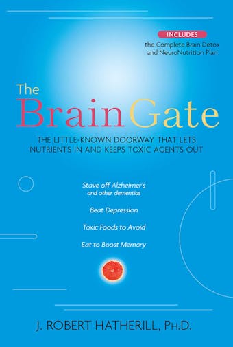 The Brain Gate: The Little-Known Doorway That Lets Nutrients in and Keeps Toxic Agents Out
