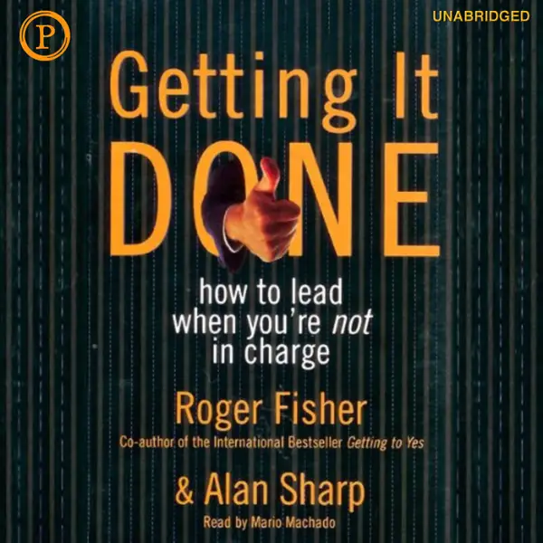 Getting It Done : How to Lead When You're Not in Charge