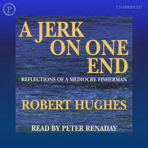 A Jerk on One End : Reflections of a Mediocre Fisherman