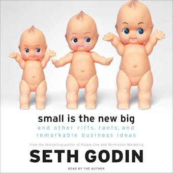 Small Is the New Big: And Other Riffs, Rants, and Remarkable Business Ideas - undefined