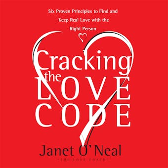 Cracking the Love Code: Six Proven Principles to Find and Keep Real Love with the Right Person