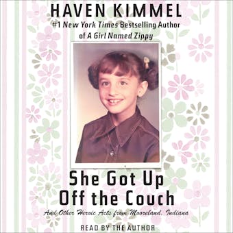 She Got Up Off the Couch: And Other Heroic Acts from Mooreland, Indiana - Haven Kimmel