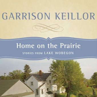 Home on the Prairie: Stories from Lake Wobegon - Garrison Keillor