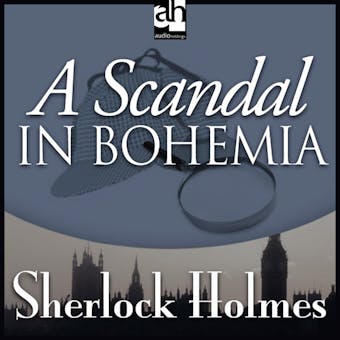 A Scandal in Bohemia: A Sherlock Holmes Mystery - Sir Arthur Conan Doyle