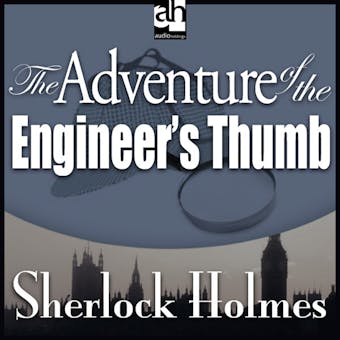 The Adventure of the Engineer's Thumb: A Sherlock Holmes Mystery - Sir Arthur Conan Doyle