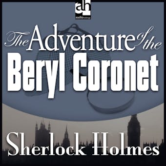 The Adventure of the Beryl Coronet: A Sherlock Holmes Mystery - Sir Arthur Conan Doyle