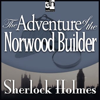 The Adventure of the Norwood Builder: A Sherlock Holmes Mystery - Sir Arthur Conan Doyle