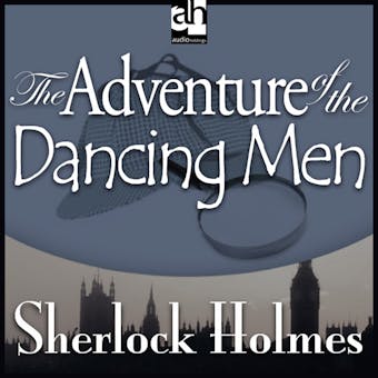 The Adventure of the Dancing Men: A Sherlock Holmes Mystery - Sir Arthur Conan Doyle
