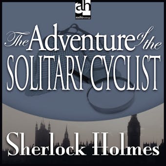 The Adventure of the Solitary Cyclist: A Sherlock Holmes Mystery - Sir Arthur Conan Doyle