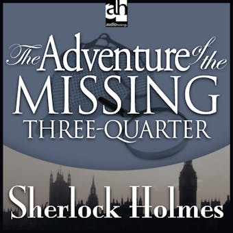 The Adventure of the Missing Three-Quarter: A Sherlock Holmes Mystery - undefined