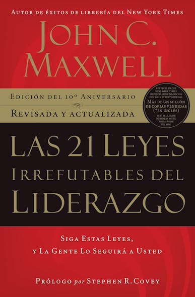 Las 21 Leyes Irrefutables Del Liderazgo : Siga Estas Leyes, Y La Gente Lo Seguirá A Usted