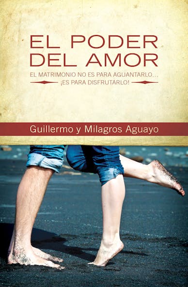 El Poder Del Amor : El Matrimonio No Es Para Aguantarlo... ¡Es Para Disfrutarlo!