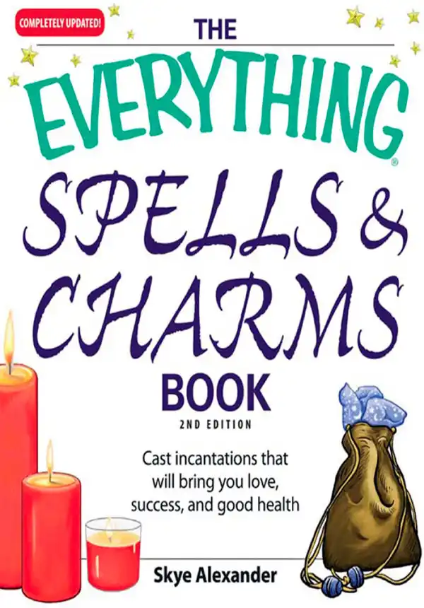 The Everything Spells and Charms Book : Cast spells that will bring you love, success, good health, and more