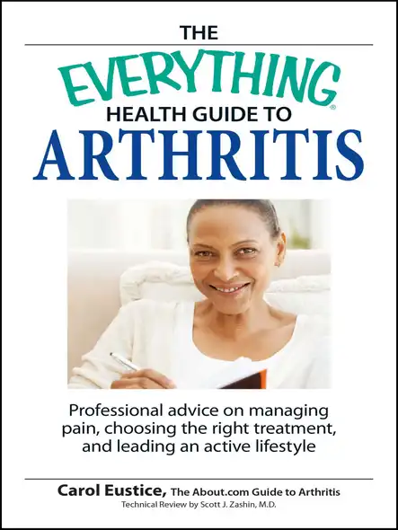 The Everything Health Guide To Arthritis : Get Relief From Pain, Understand Treatment And Be More Active!