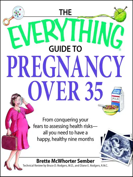 The Everything Guide To Pregnancy Over 35 : From Conquering Your Fears To Assessing Health Risks—All You Need To Have A Happy, Healthy Nine Months