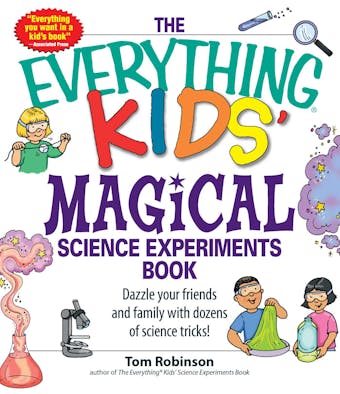 The Everything Kids' Magical Science Experiments Book: Dazzle your friends and family by making magical things happen!